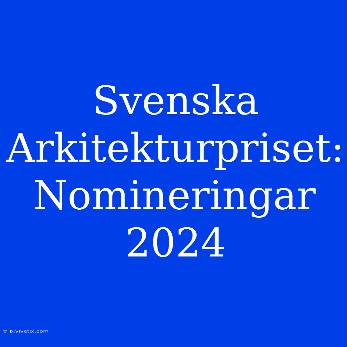 Svenska Arkitekturpriset: Nomineringar 2024