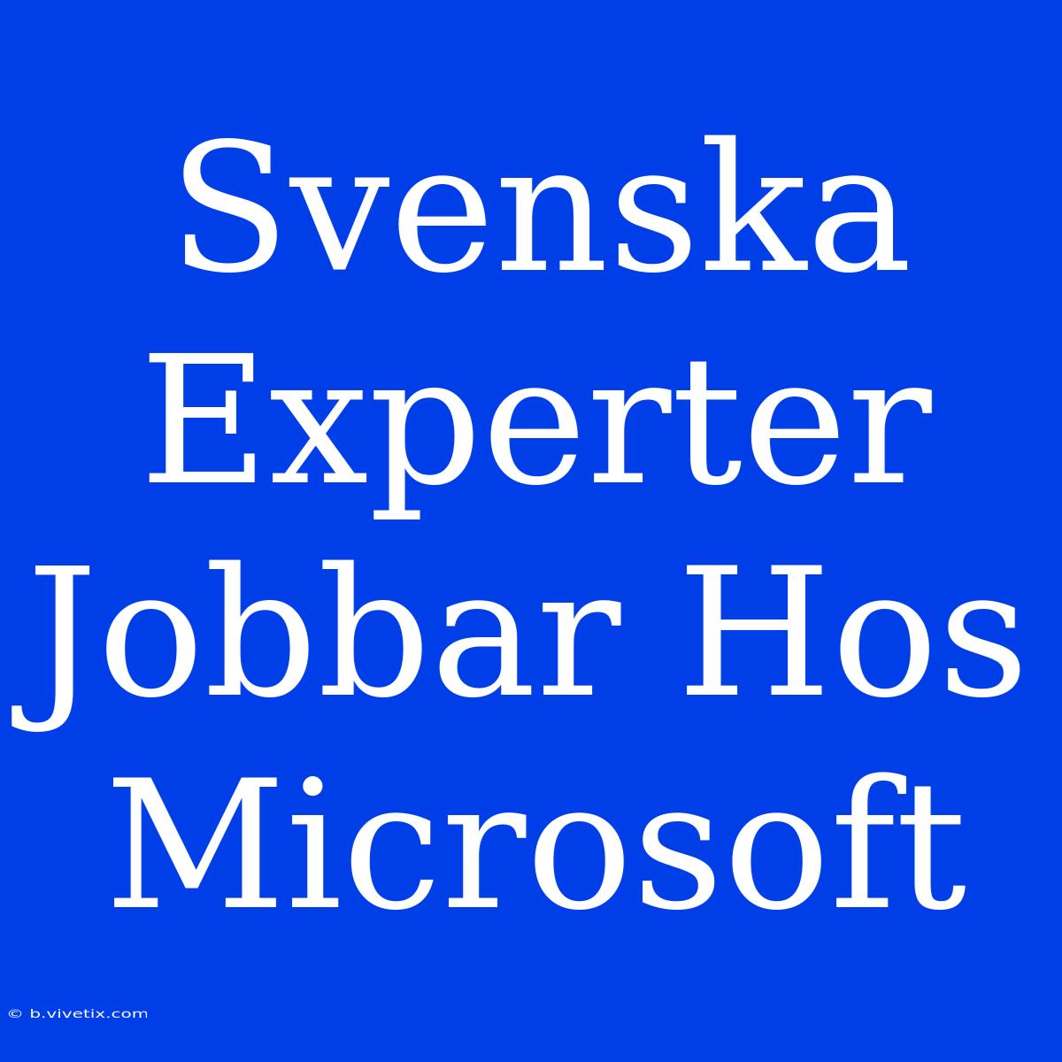 Svenska Experter Jobbar Hos Microsoft