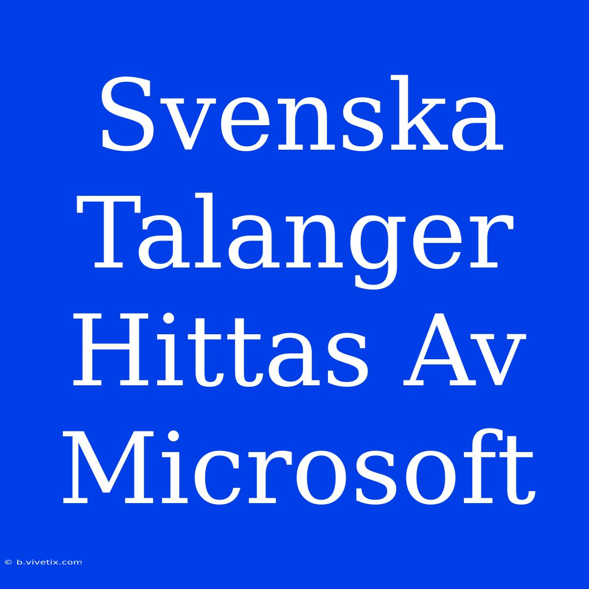 Svenska Talanger Hittas Av Microsoft