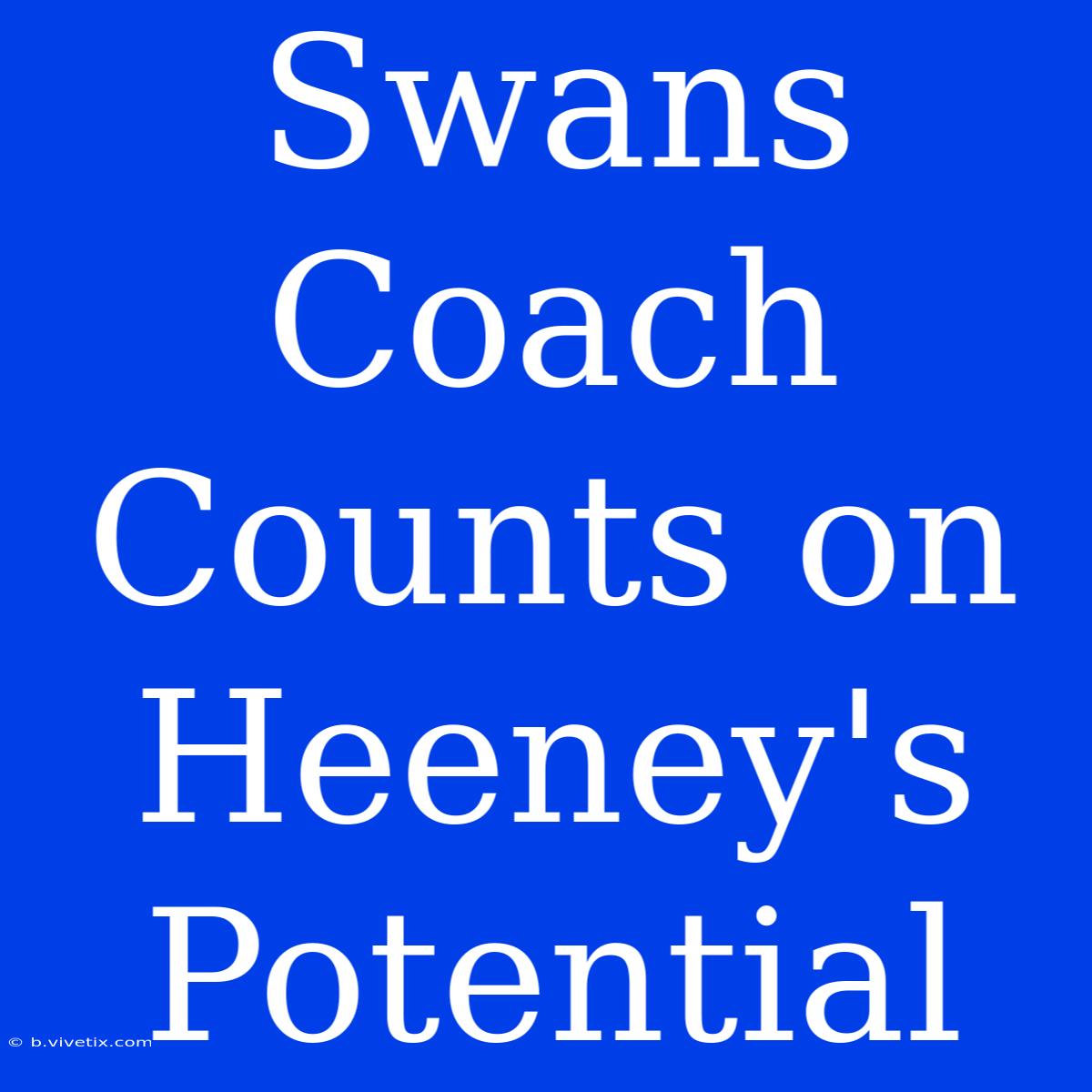 Swans Coach Counts On Heeney's Potential