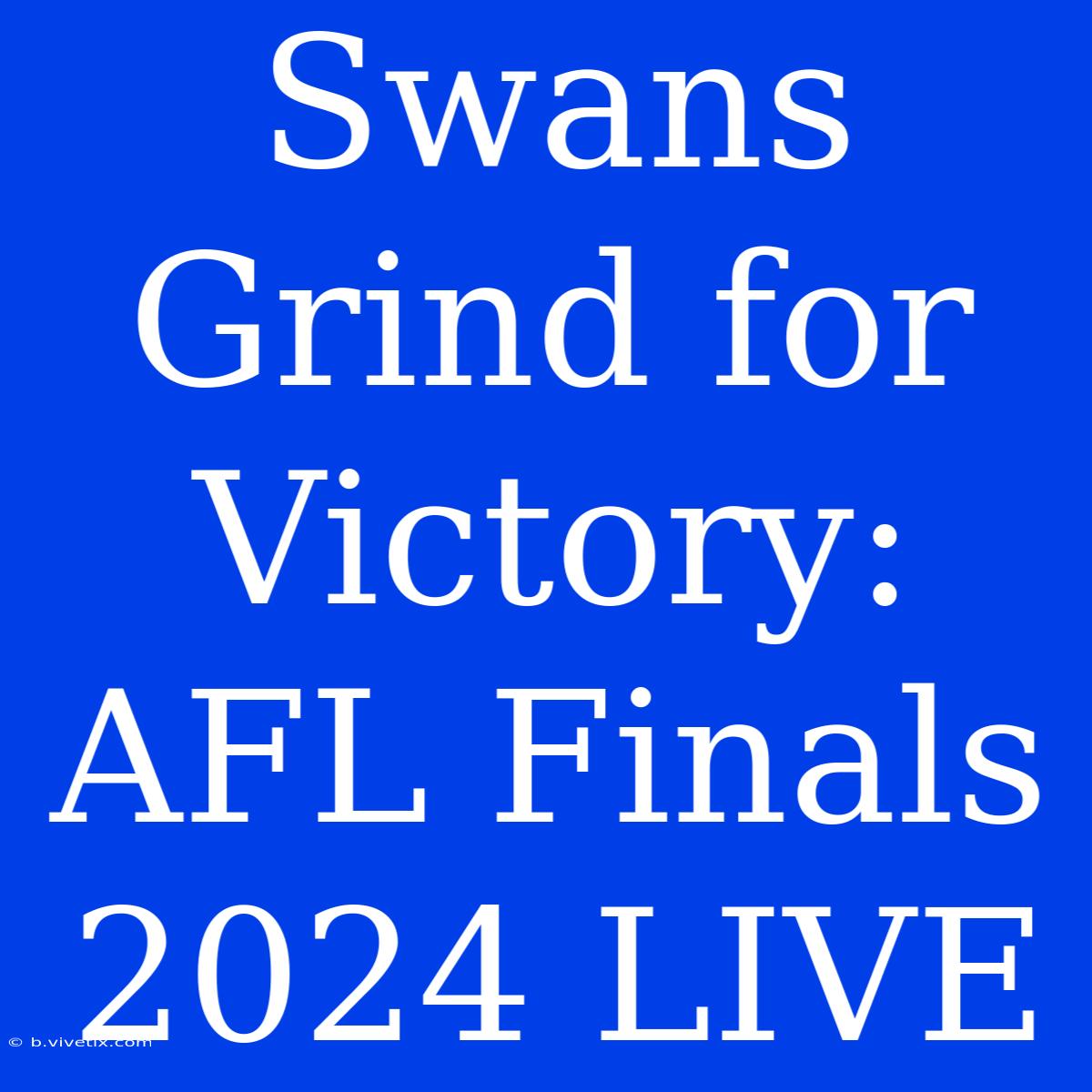 Swans Grind For Victory: AFL Finals 2024 LIVE