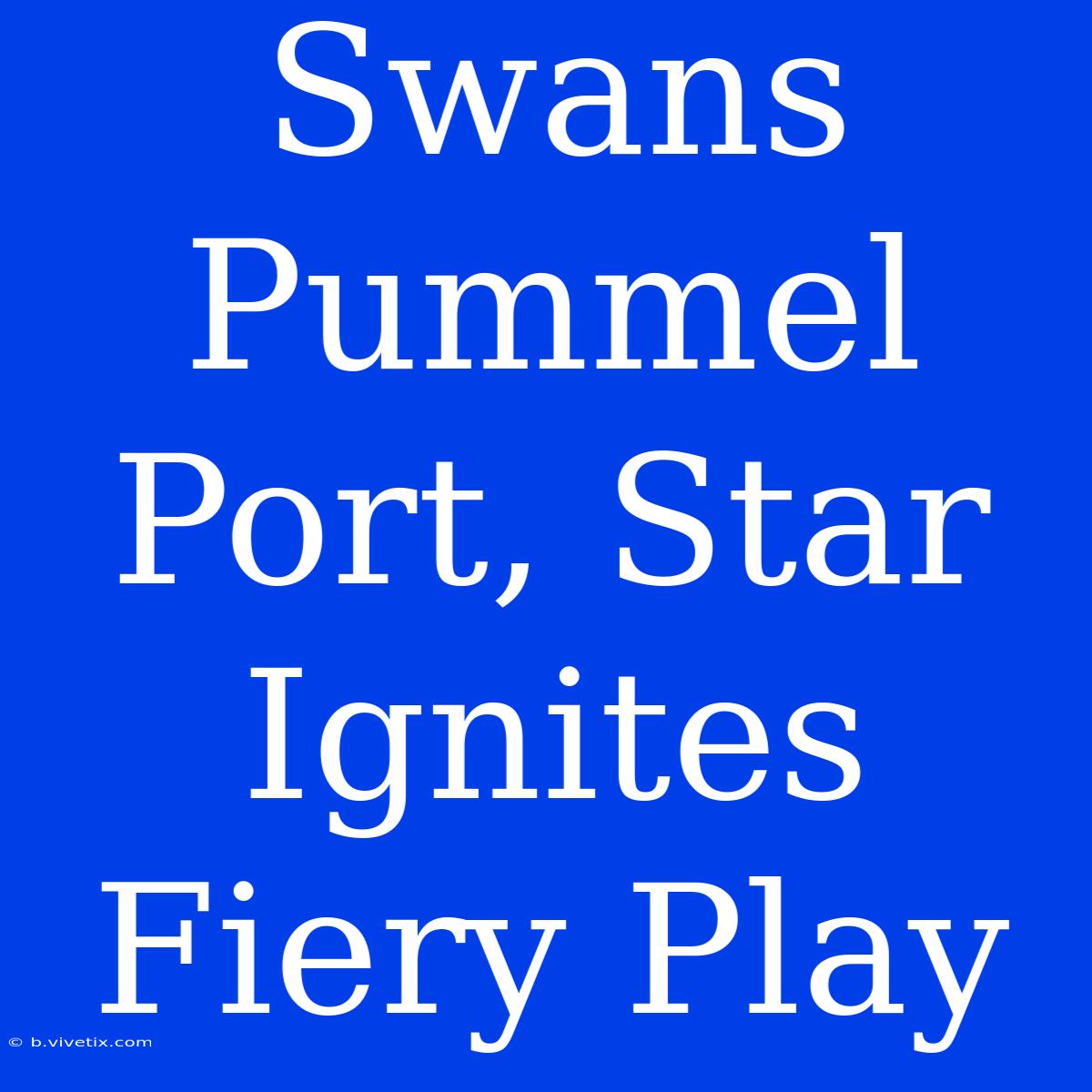 Swans Pummel Port, Star Ignites Fiery Play