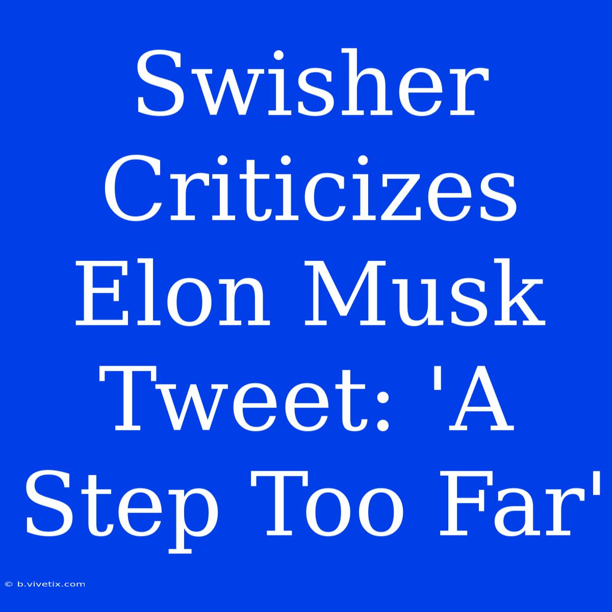 Swisher Criticizes Elon Musk Tweet: 'A Step Too Far'