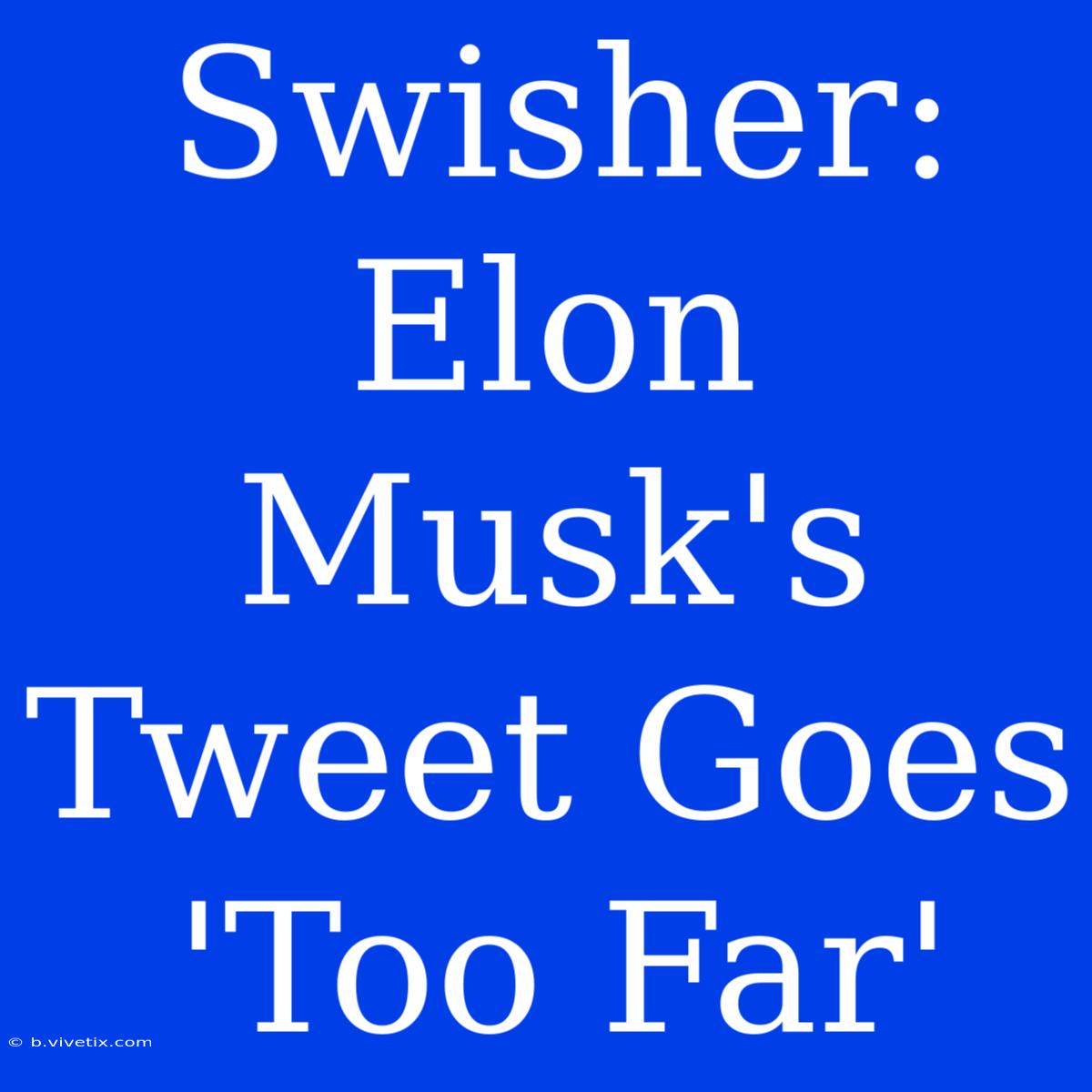 Swisher: Elon Musk's Tweet Goes 'Too Far' 