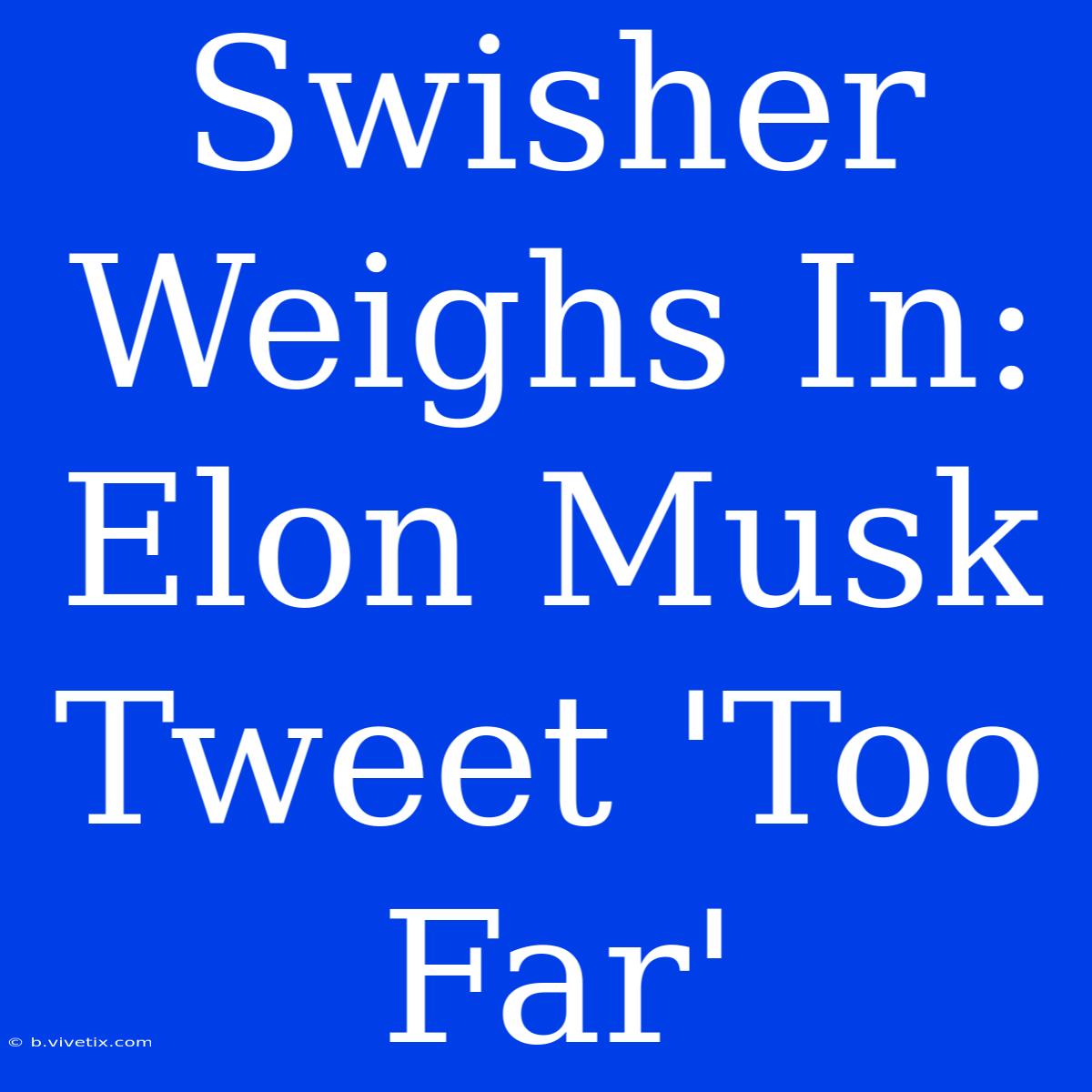 Swisher Weighs In: Elon Musk Tweet 'Too Far' 