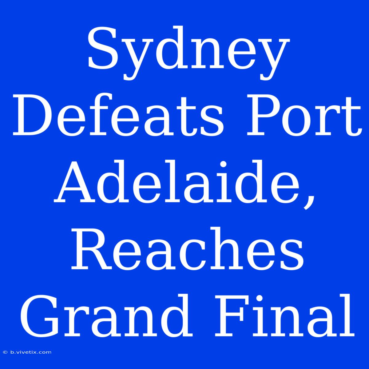 Sydney Defeats Port Adelaide, Reaches Grand Final