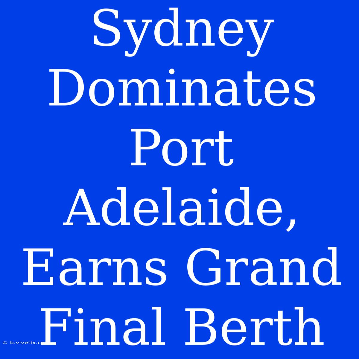 Sydney Dominates Port Adelaide, Earns Grand Final Berth