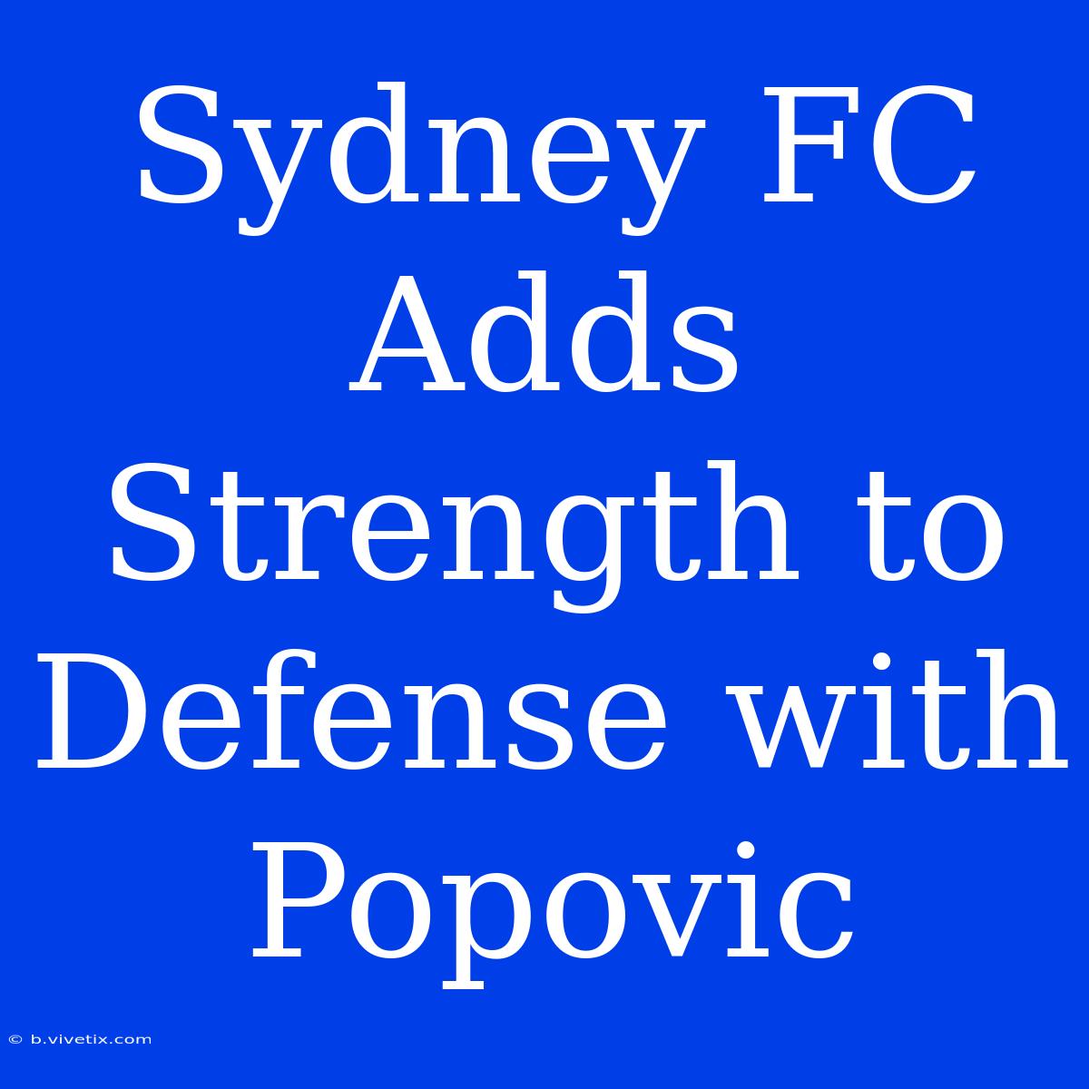 Sydney FC Adds Strength To Defense With Popovic 