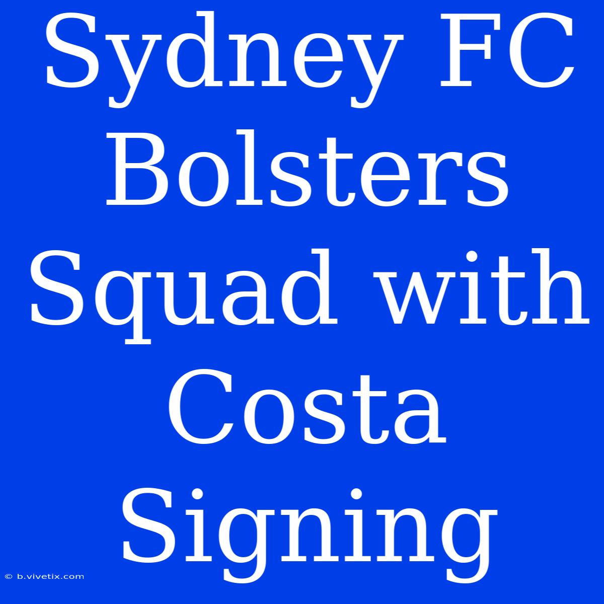 Sydney FC Bolsters Squad With Costa Signing