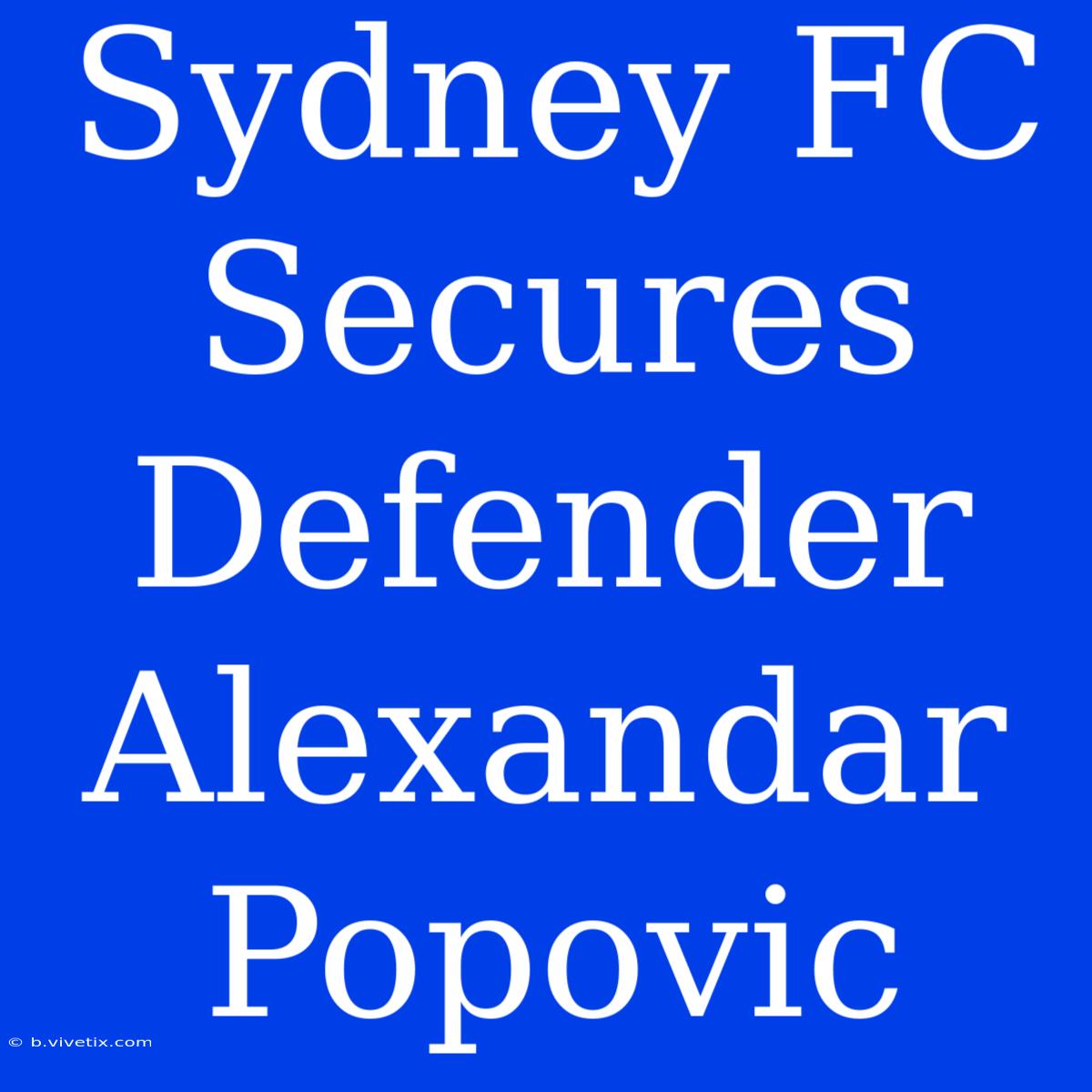 Sydney FC Secures Defender Alexandar Popovic