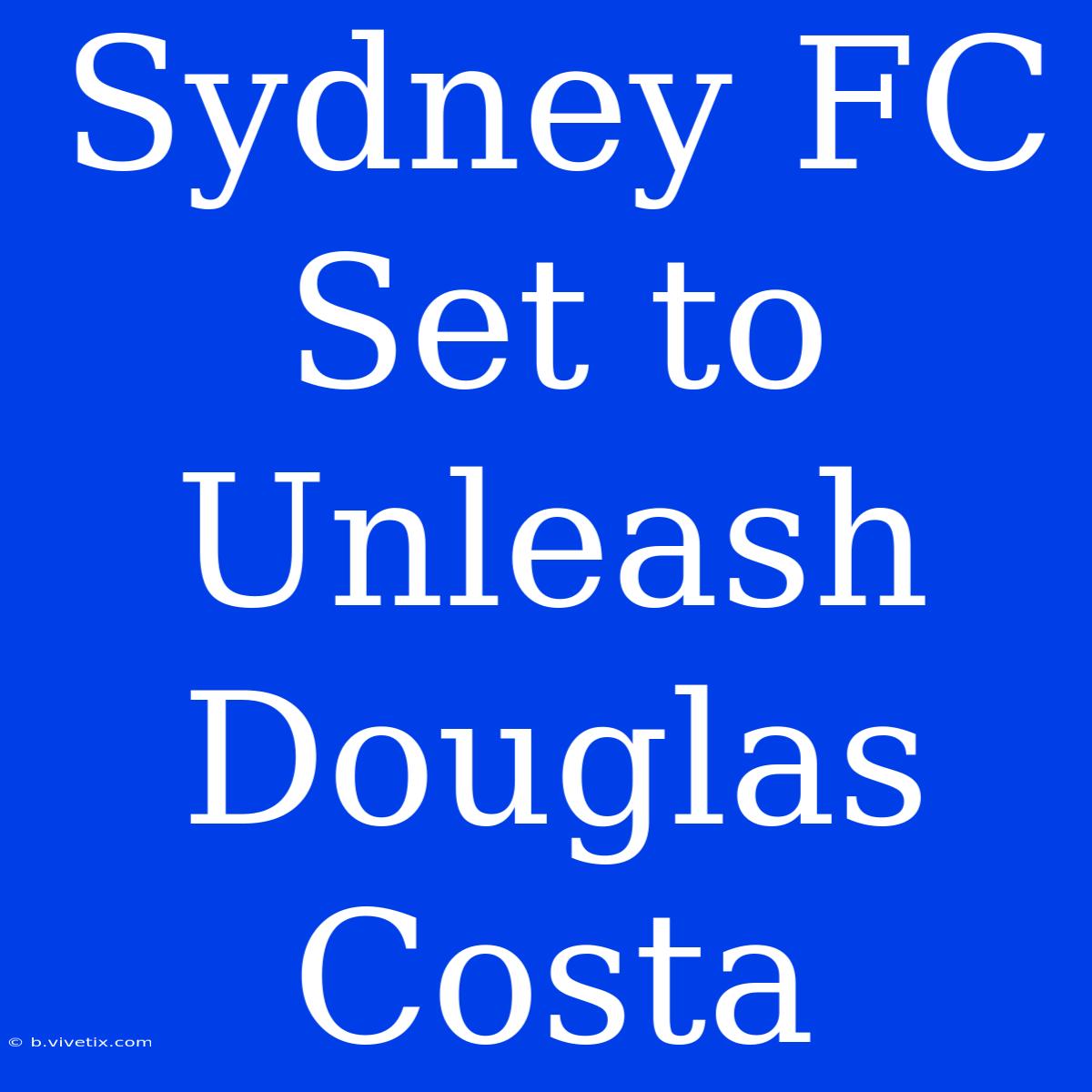 Sydney FC Set To Unleash Douglas Costa