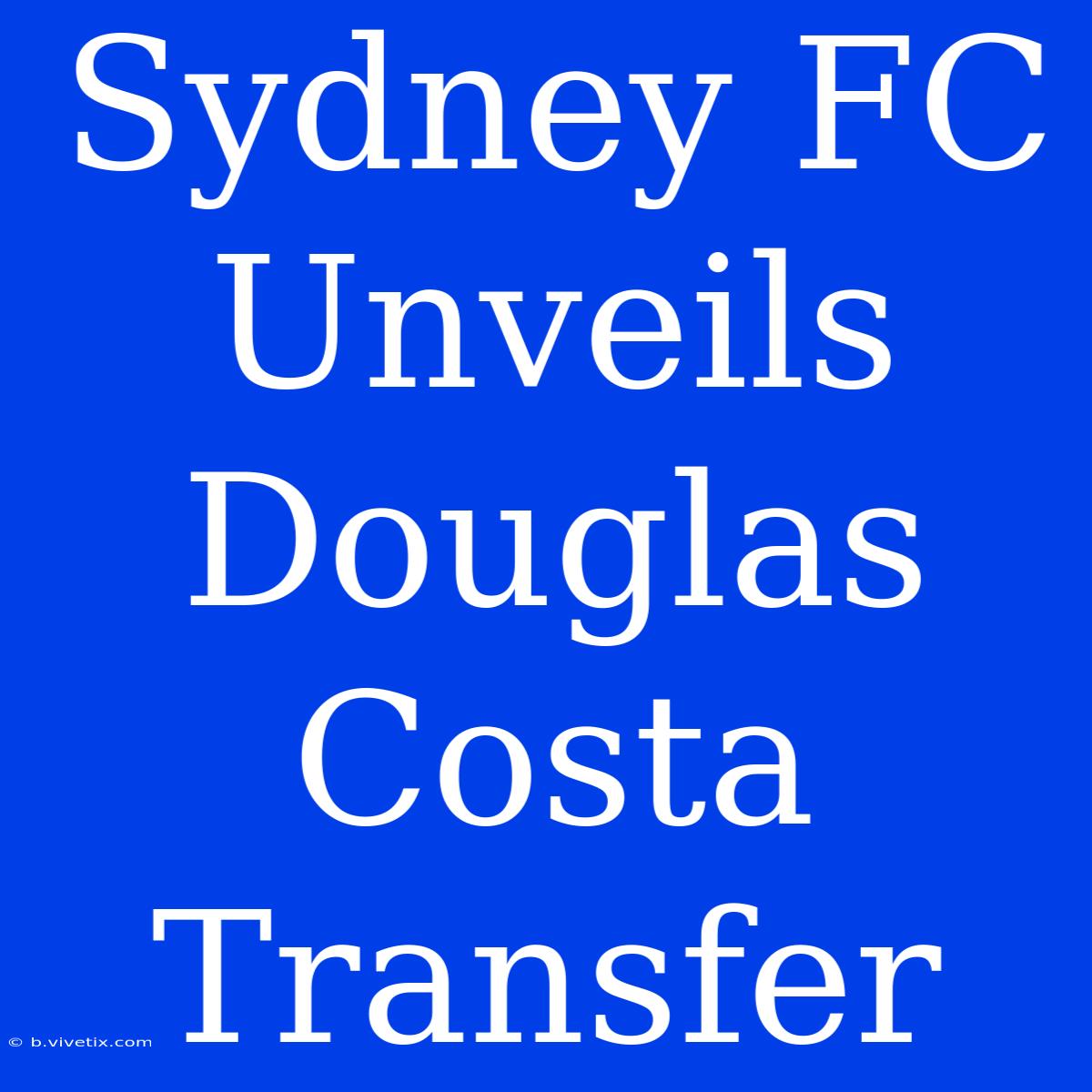 Sydney FC Unveils Douglas Costa Transfer