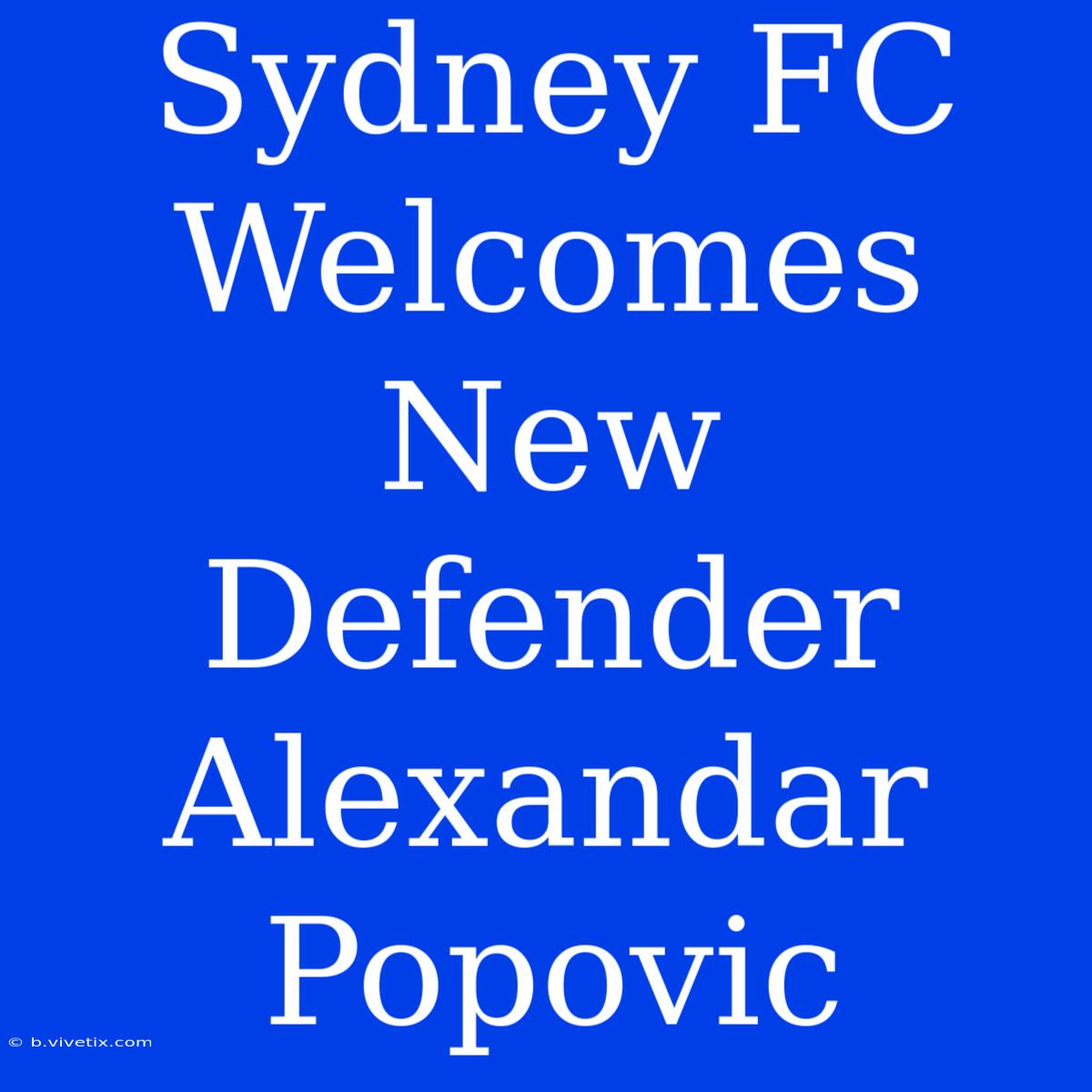 Sydney FC Welcomes New Defender Alexandar Popovic