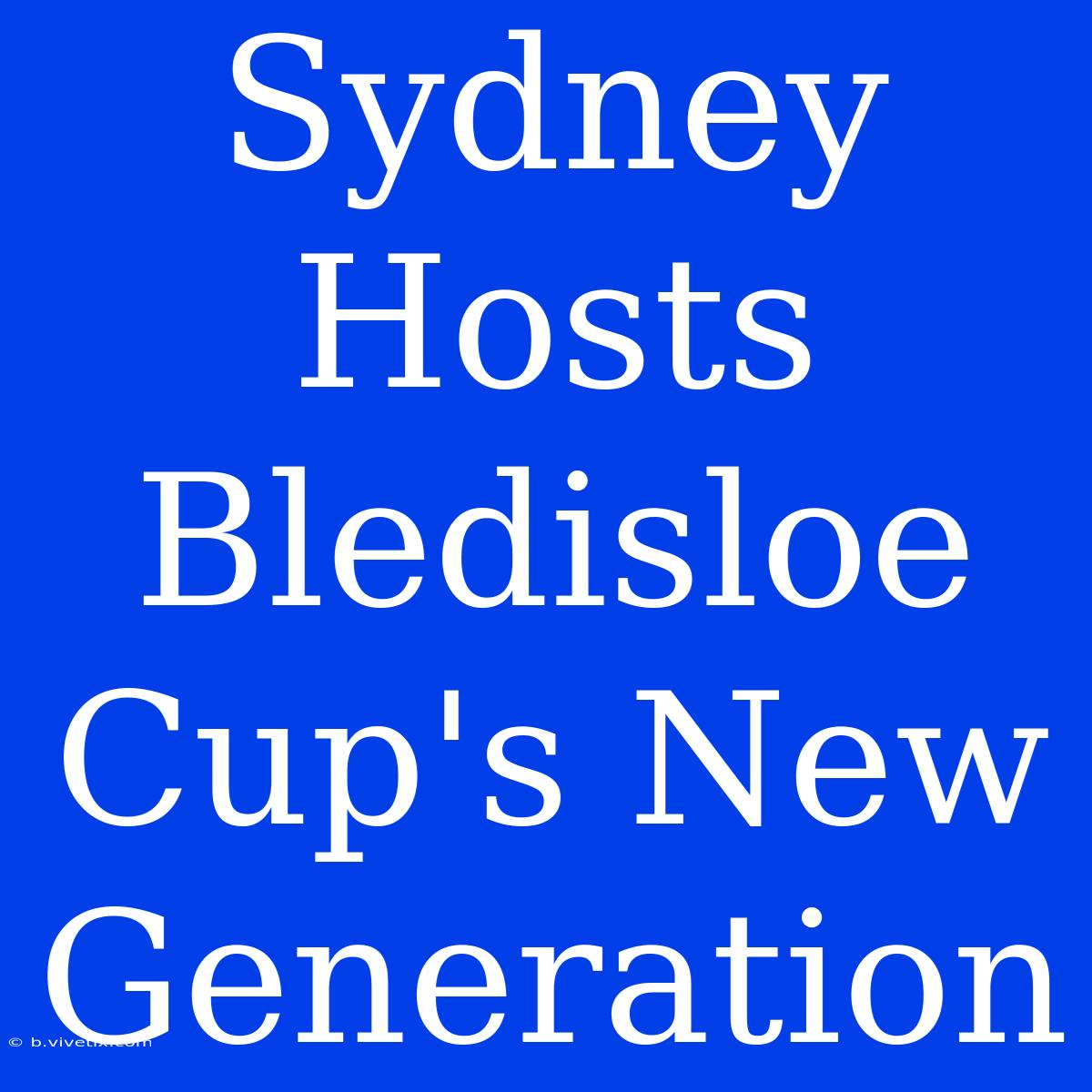 Sydney Hosts Bledisloe Cup's New Generation