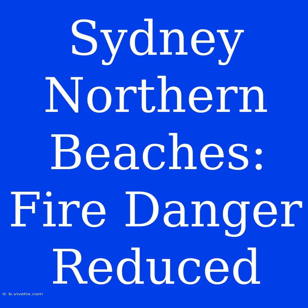 Sydney Northern Beaches: Fire Danger Reduced