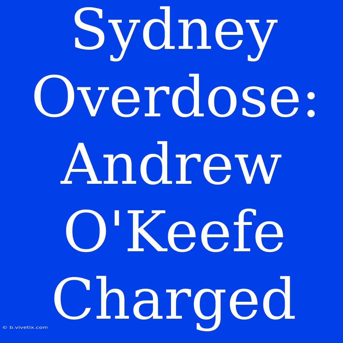 Sydney Overdose: Andrew O'Keefe Charged