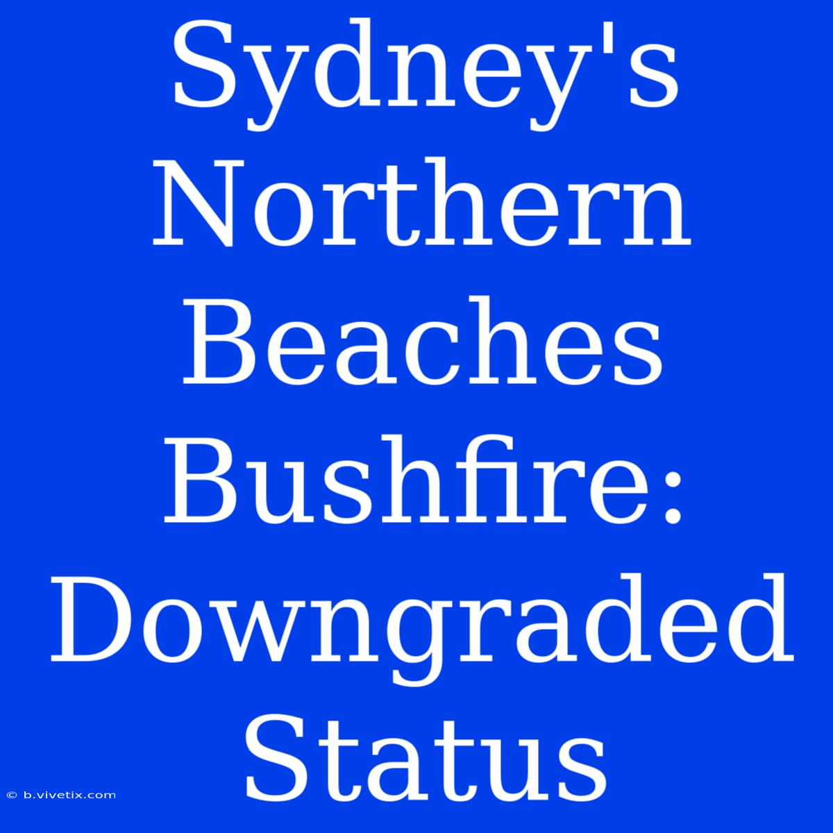 Sydney's Northern Beaches Bushfire: Downgraded Status