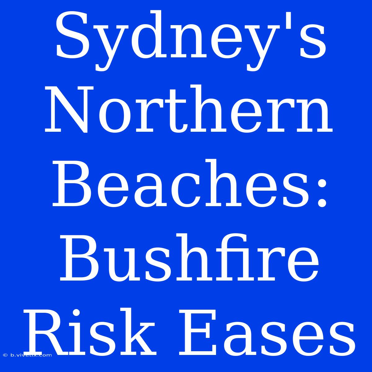 Sydney's Northern Beaches: Bushfire Risk Eases