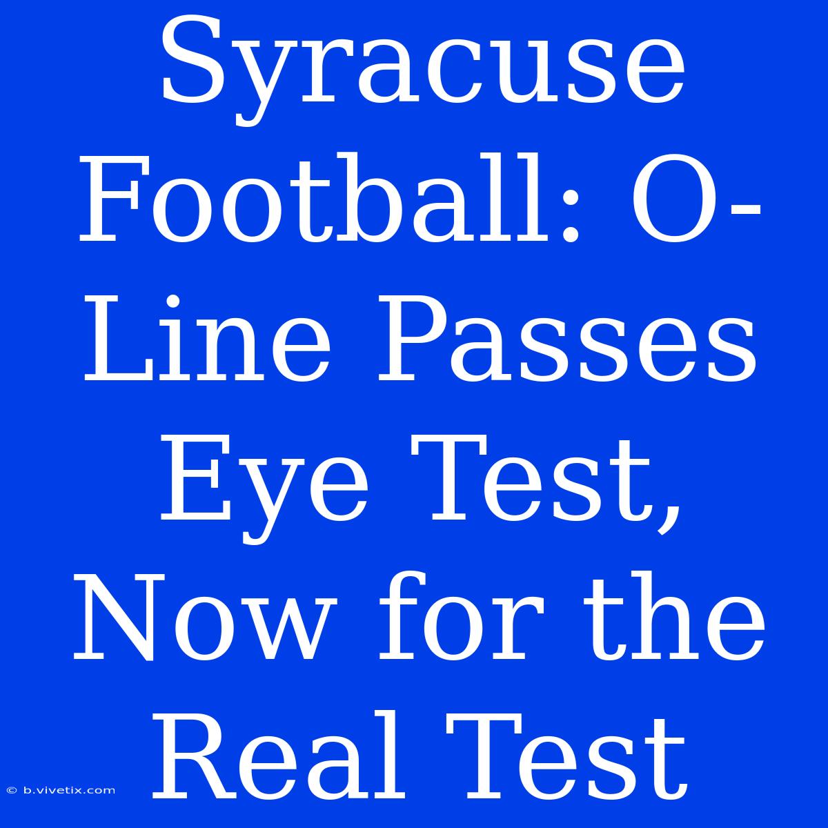 Syracuse Football: O-Line Passes Eye Test, Now For The Real Test