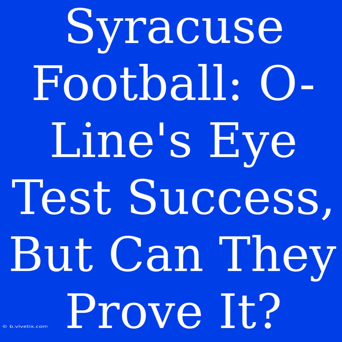 Syracuse Football: O-Line's Eye Test Success, But Can They Prove It?