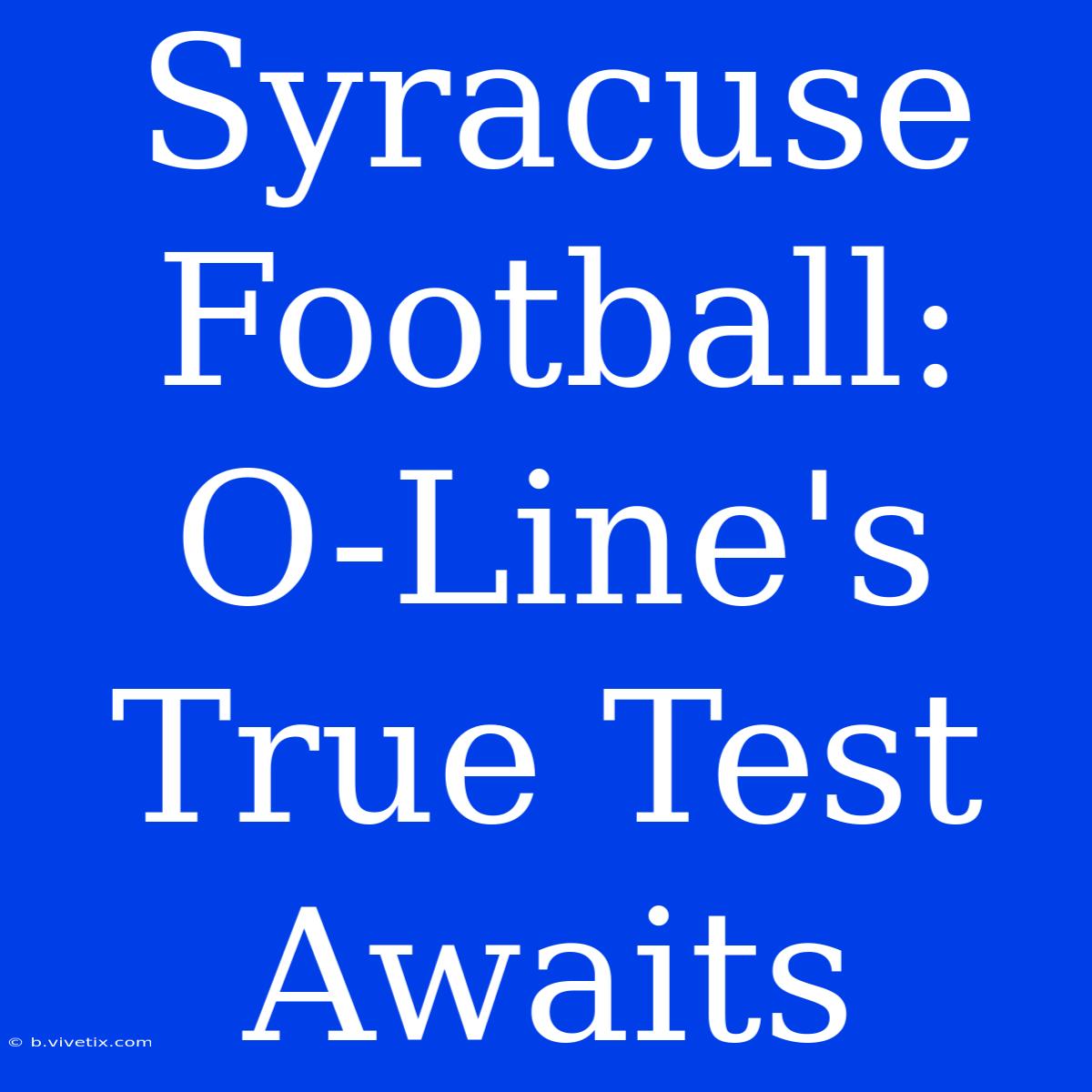 Syracuse Football: O-Line's True Test Awaits