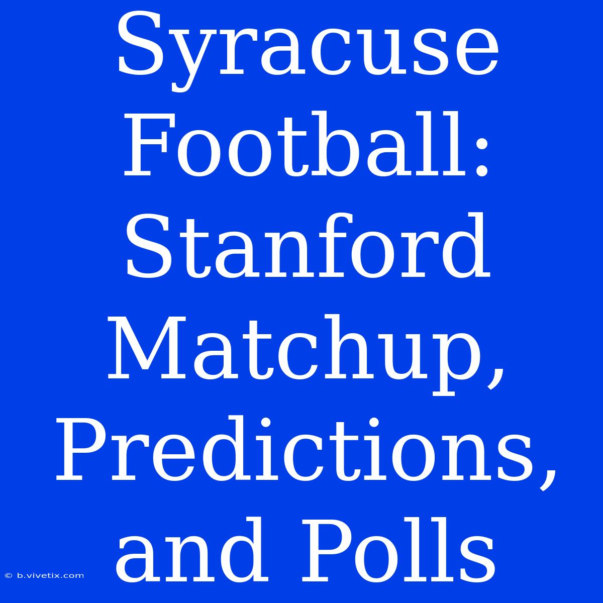 Syracuse Football: Stanford Matchup, Predictions, And Polls