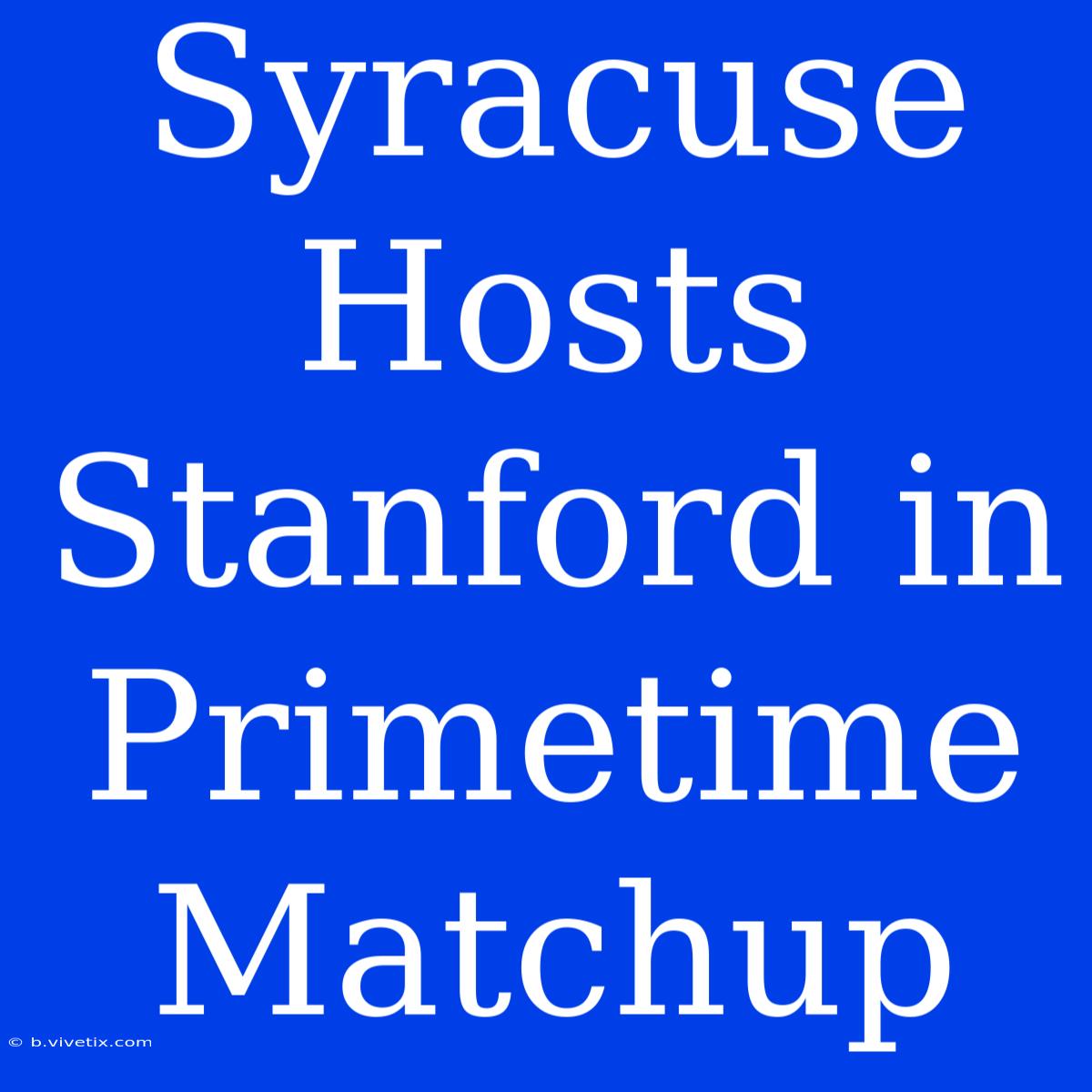 Syracuse Hosts Stanford In Primetime Matchup