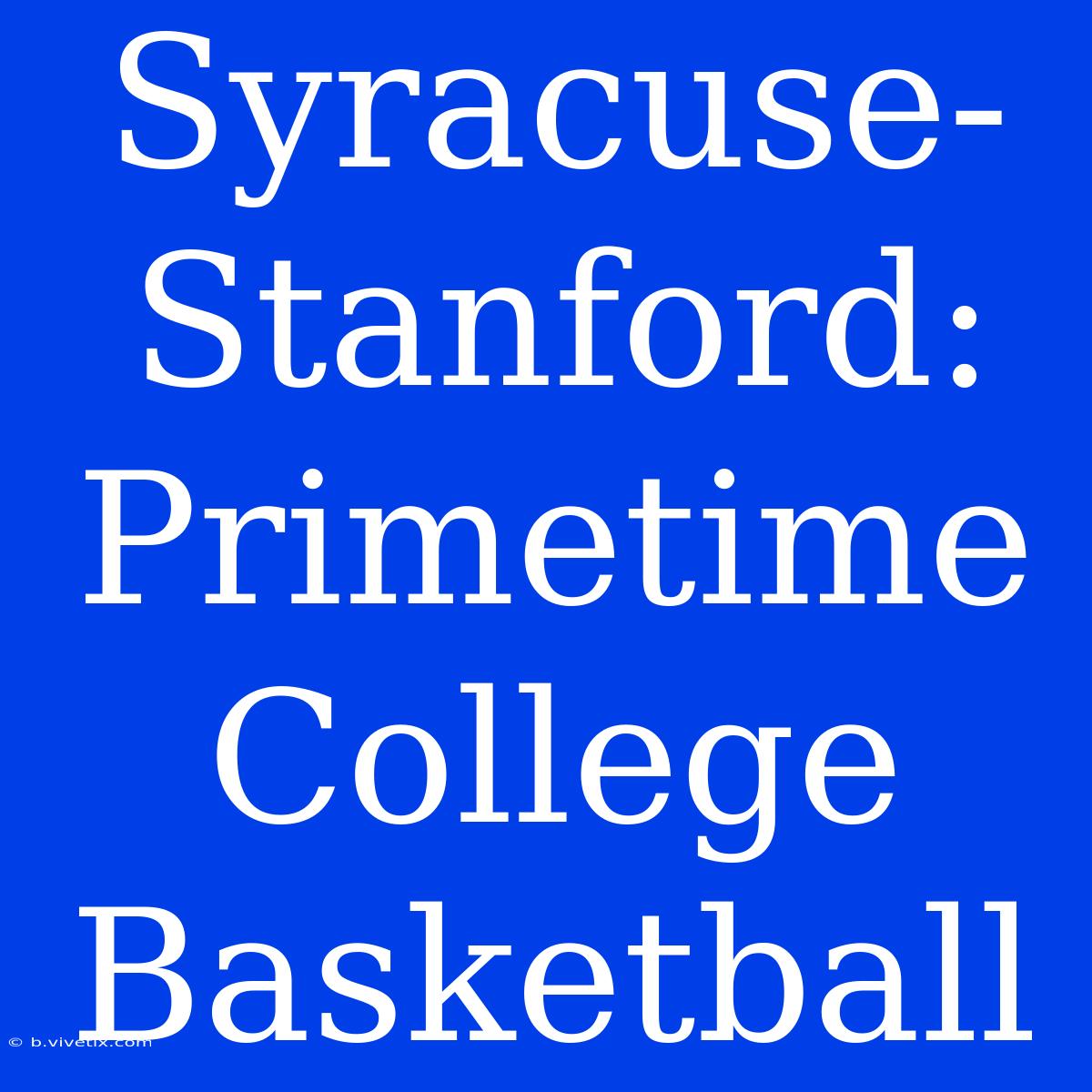 Syracuse-Stanford: Primetime College Basketball