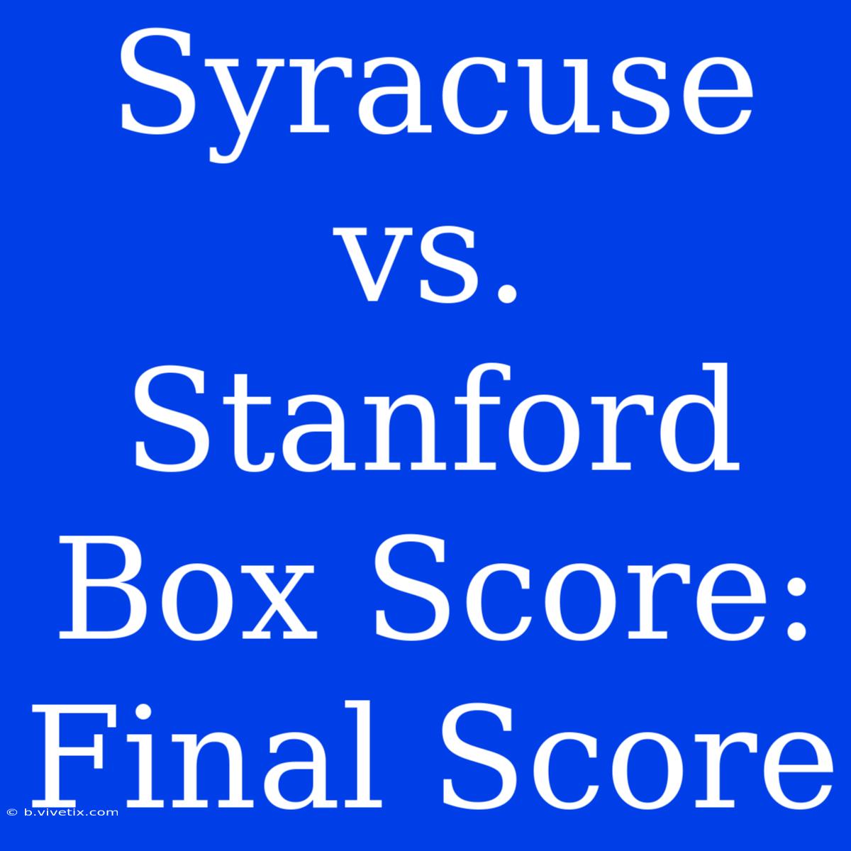 Syracuse Vs. Stanford Box Score: Final Score