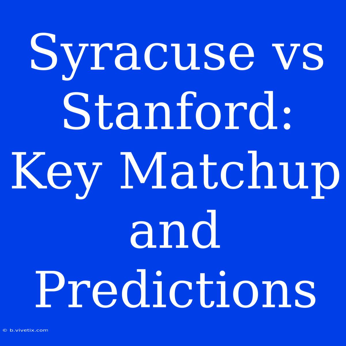 Syracuse Vs Stanford: Key Matchup And Predictions