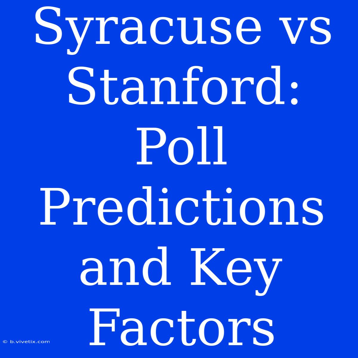 Syracuse Vs Stanford:  Poll Predictions And Key Factors