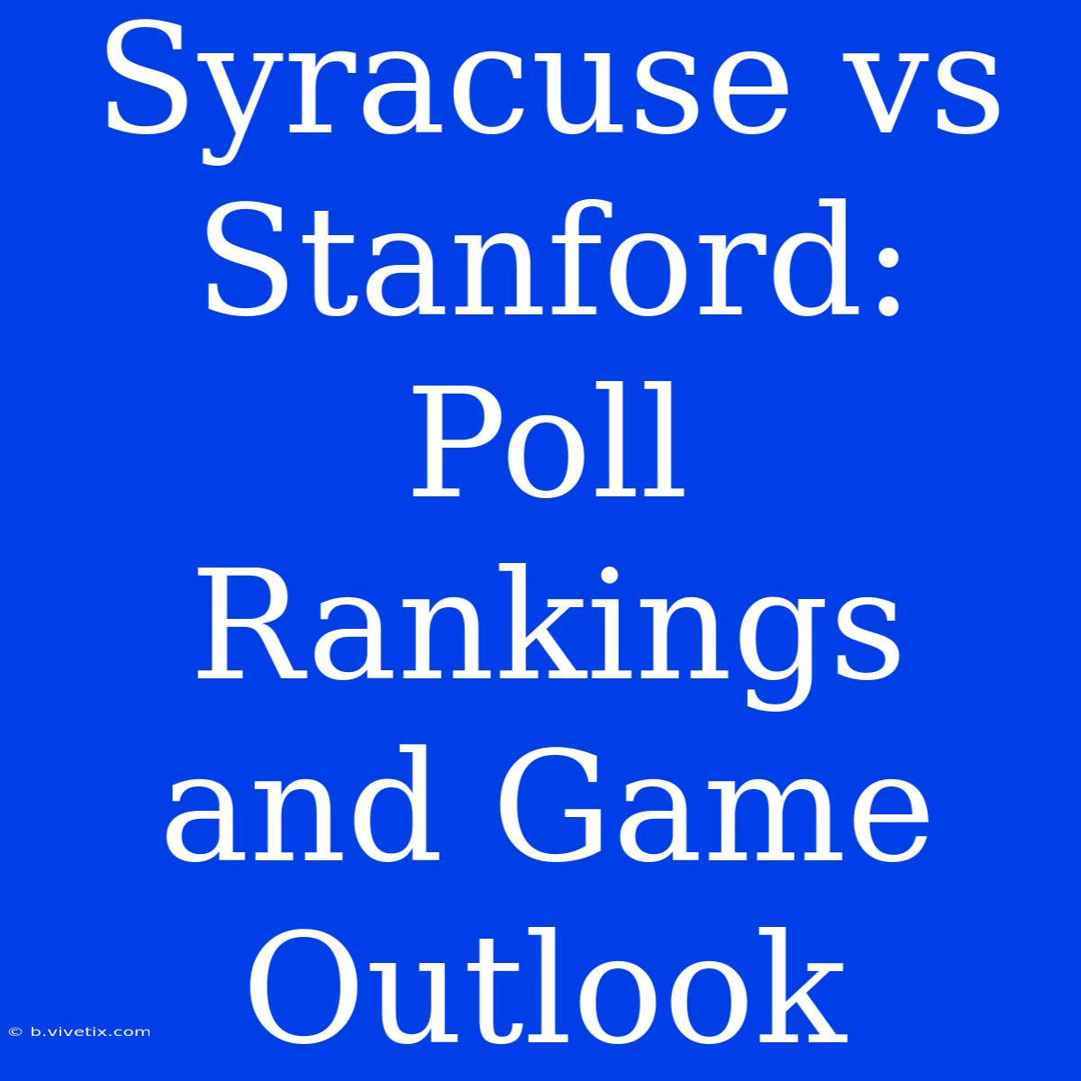 Syracuse Vs Stanford:  Poll Rankings And Game Outlook