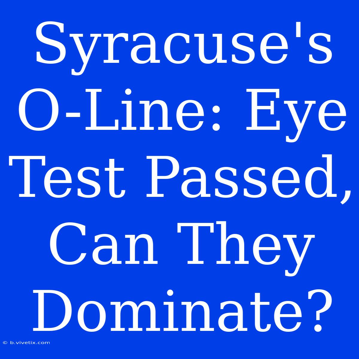 Syracuse's O-Line: Eye Test Passed, Can They Dominate? 