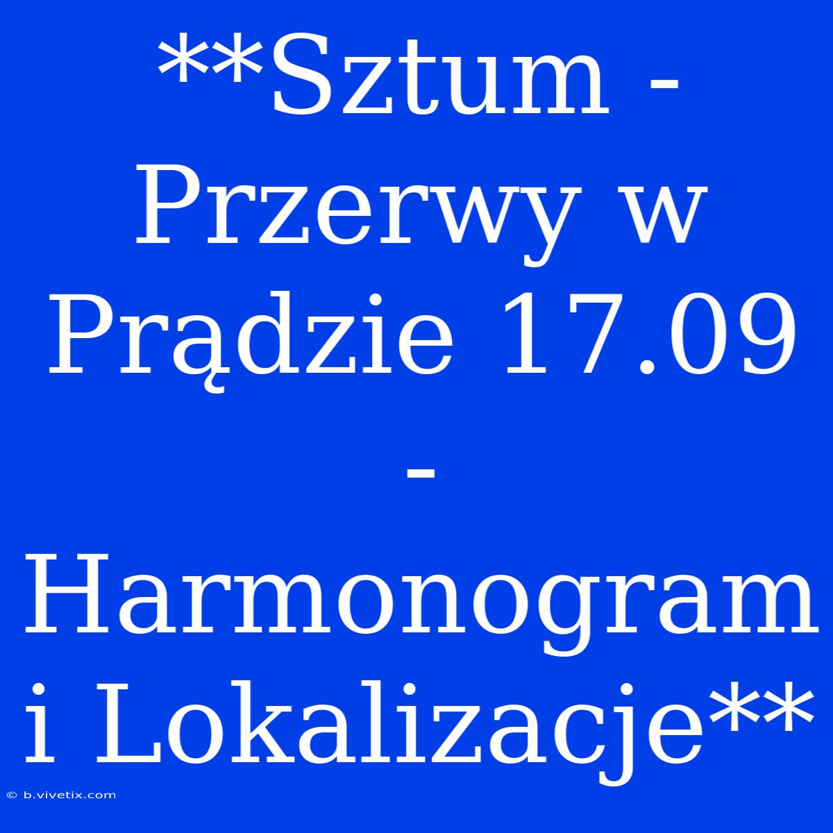 **Sztum - Przerwy W Prądzie 17.09 - Harmonogram I Lokalizacje**