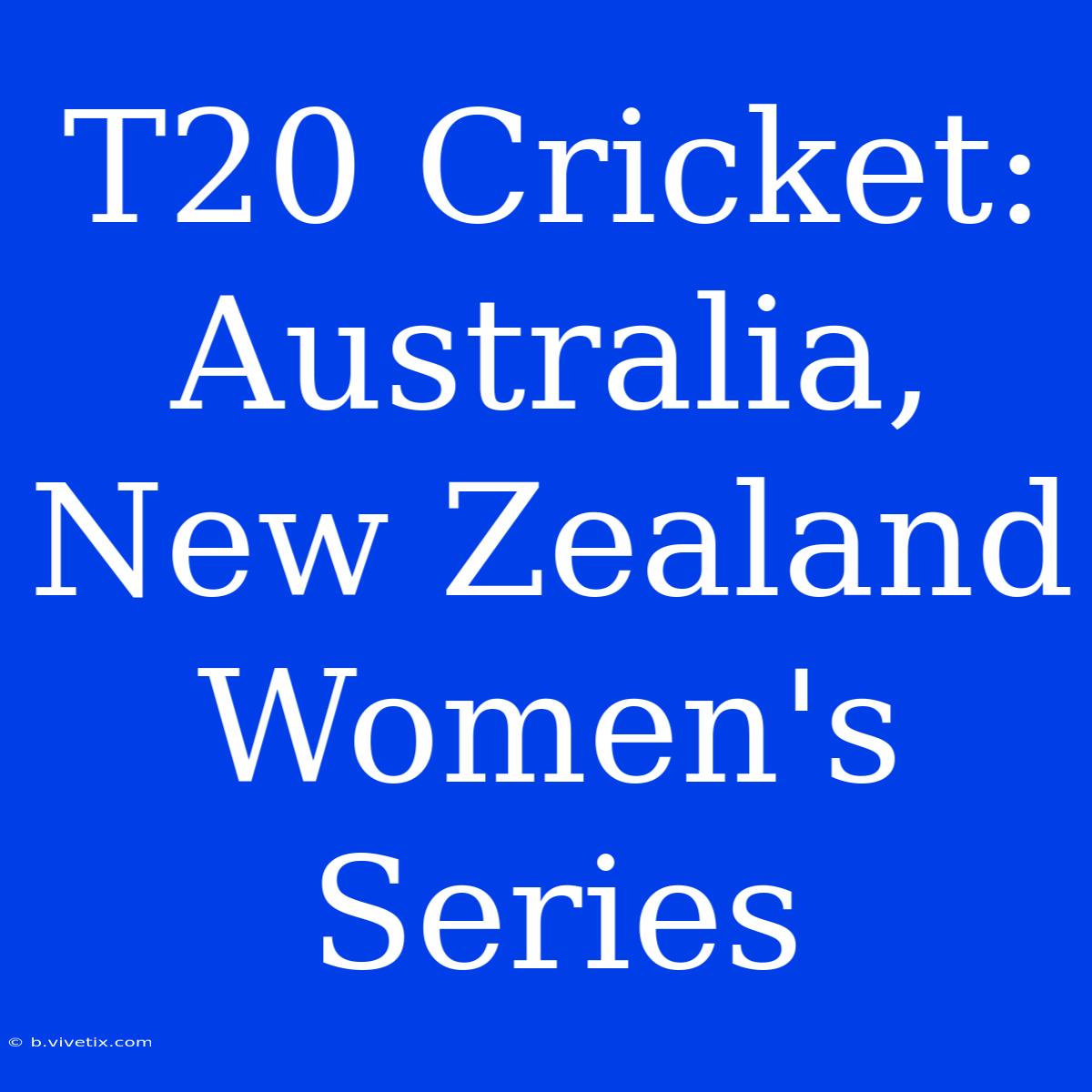 T20 Cricket: Australia, New Zealand Women's Series 