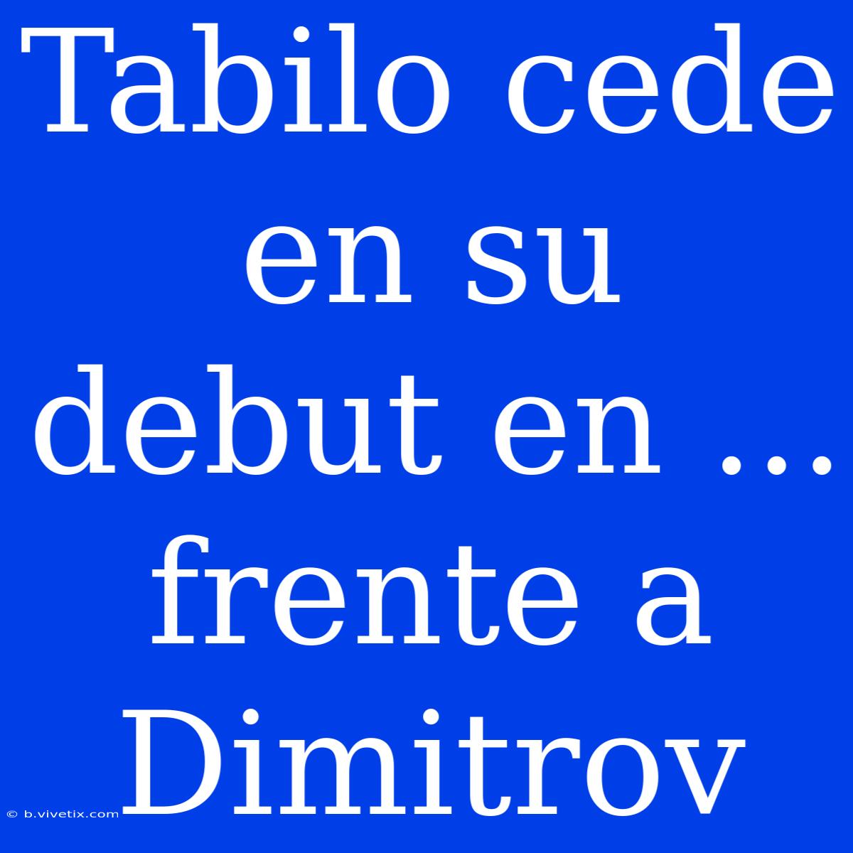 Tabilo Cede En Su Debut En ... Frente A Dimitrov 