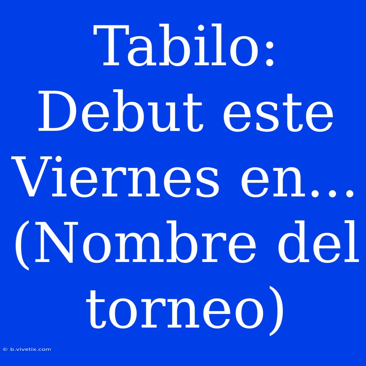 Tabilo: Debut Este Viernes En... (Nombre Del Torneo)