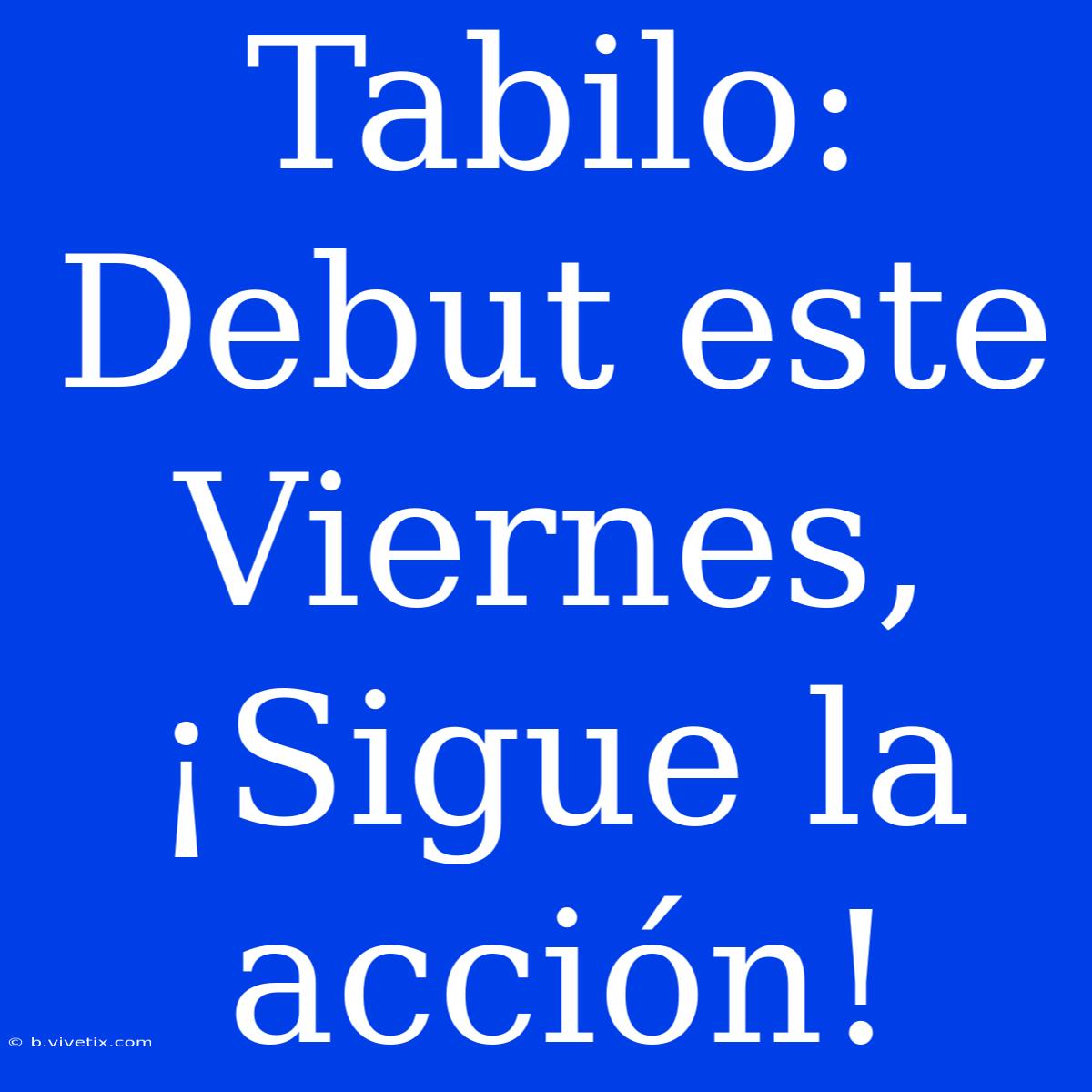 Tabilo: Debut Este Viernes, ¡Sigue La Acción!