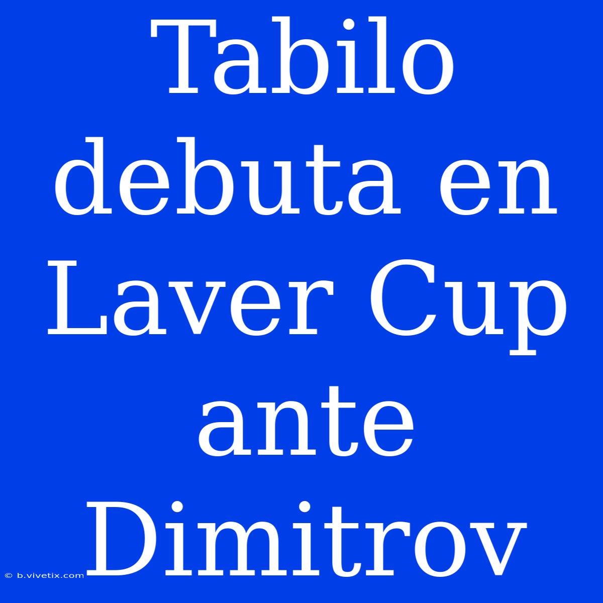 Tabilo Debuta En Laver Cup Ante Dimitrov