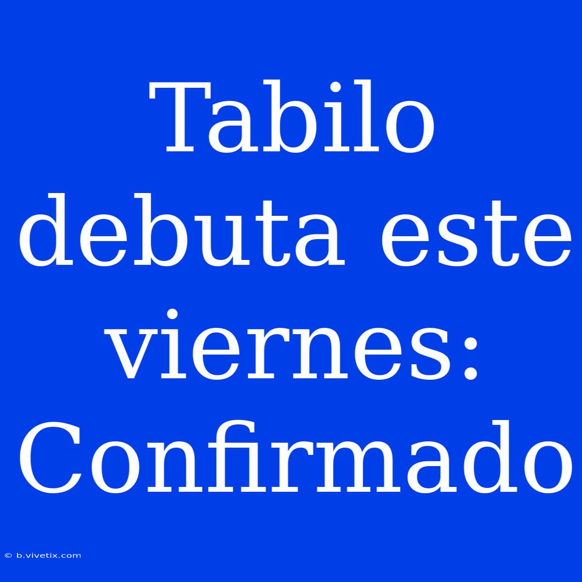 Tabilo Debuta Este Viernes: Confirmado