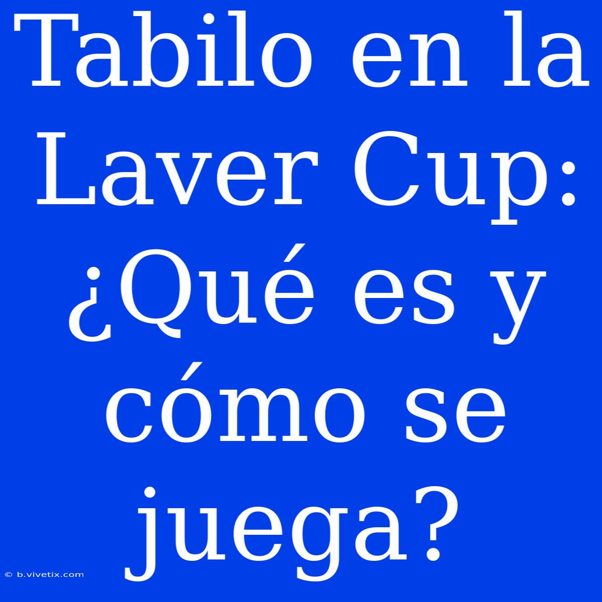 Tabilo En La Laver Cup: ¿Qué Es Y Cómo Se Juega? 