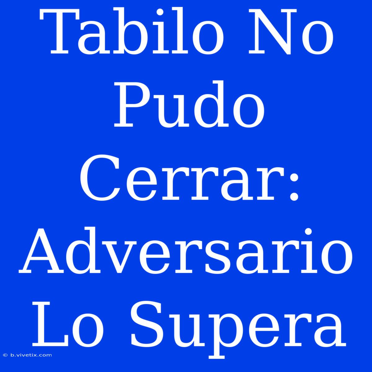 Tabilo No Pudo Cerrar: Adversario Lo Supera