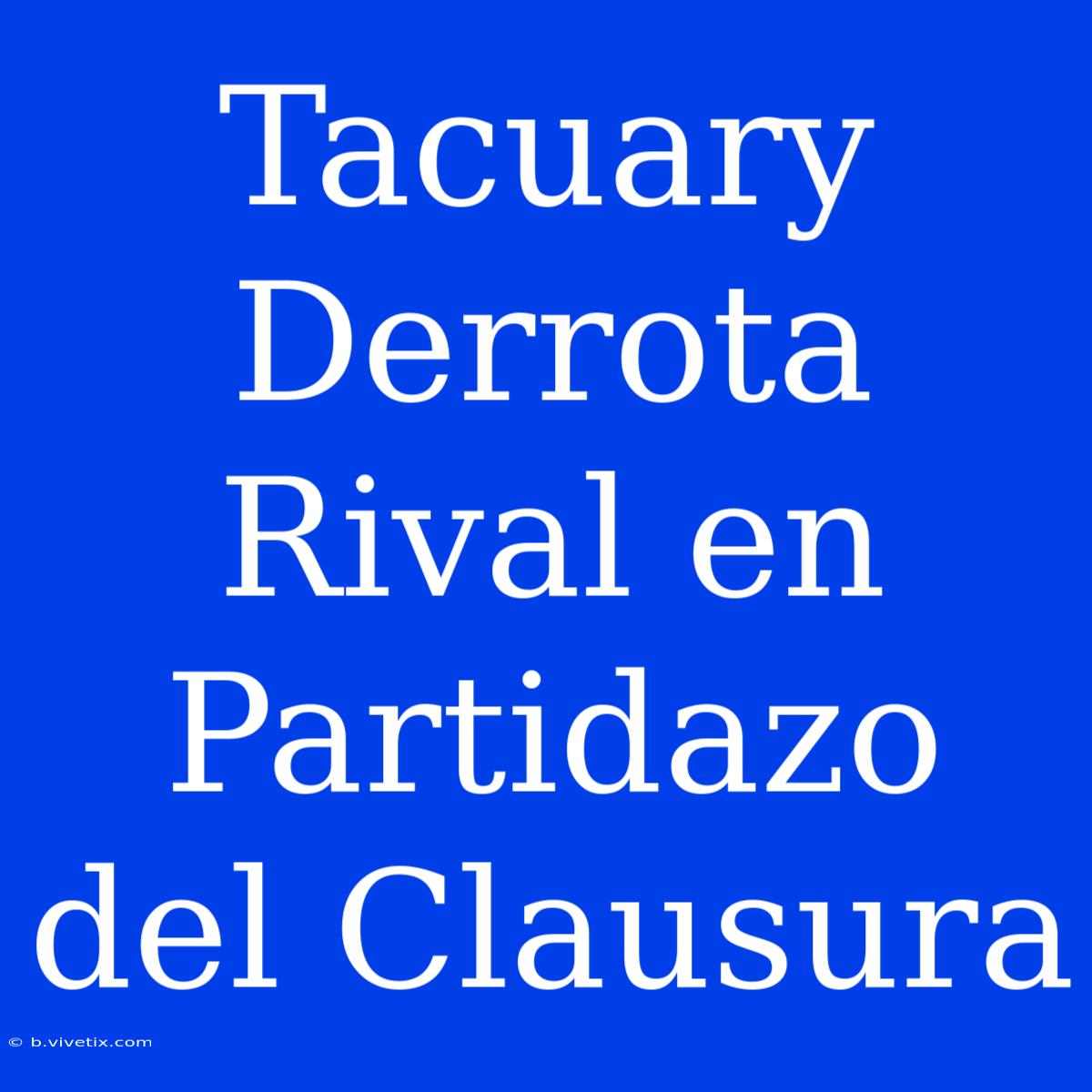 Tacuary Derrota Rival En Partidazo Del Clausura