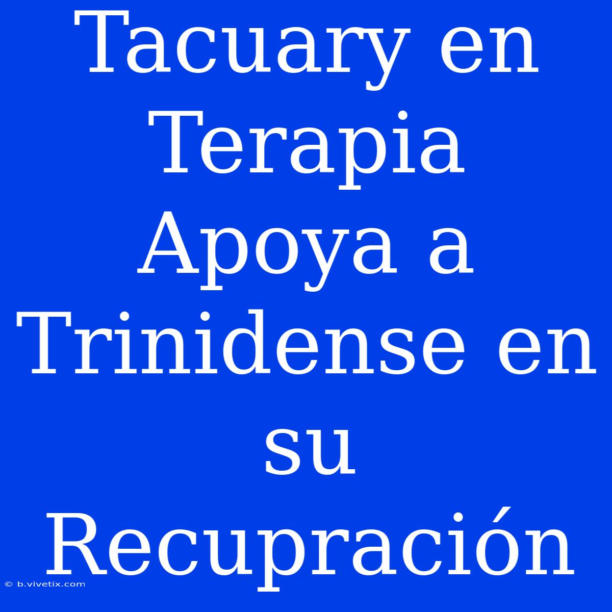 Tacuary En Terapia Apoya A Trinidense En Su Recupración