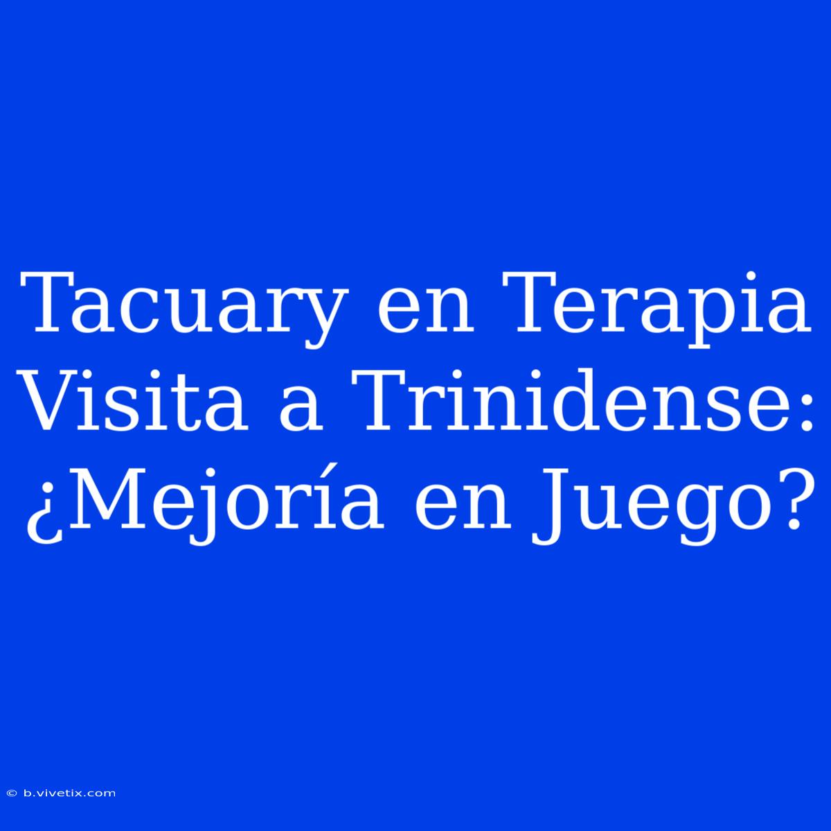 Tacuary En Terapia Visita A Trinidense: ¿Mejoría En Juego?