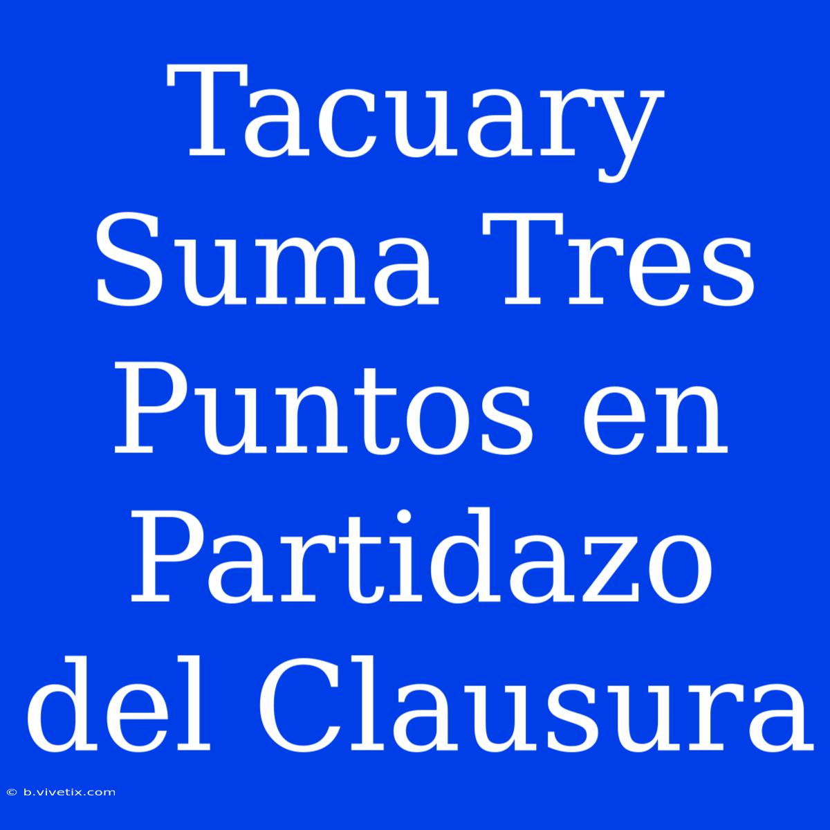 Tacuary Suma Tres Puntos En Partidazo Del Clausura 