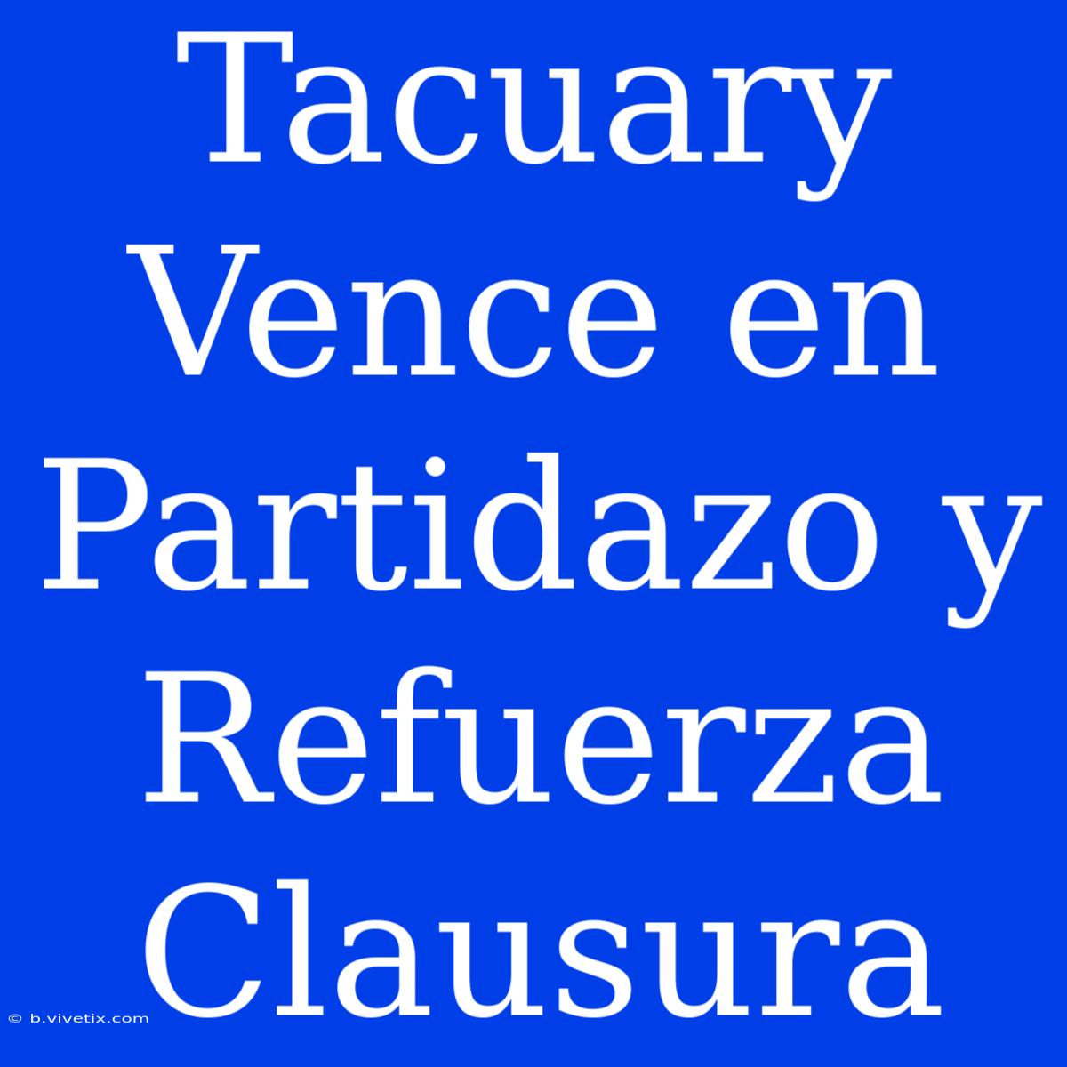 Tacuary Vence En Partidazo Y Refuerza Clausura