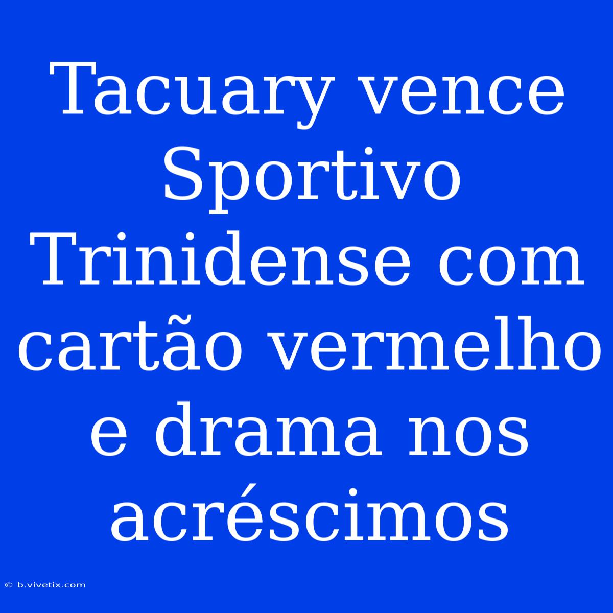 Tacuary Vence Sportivo Trinidense Com Cartão Vermelho E Drama Nos Acréscimos