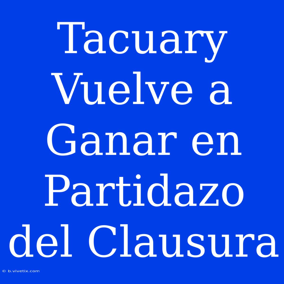 Tacuary Vuelve A Ganar En Partidazo Del Clausura