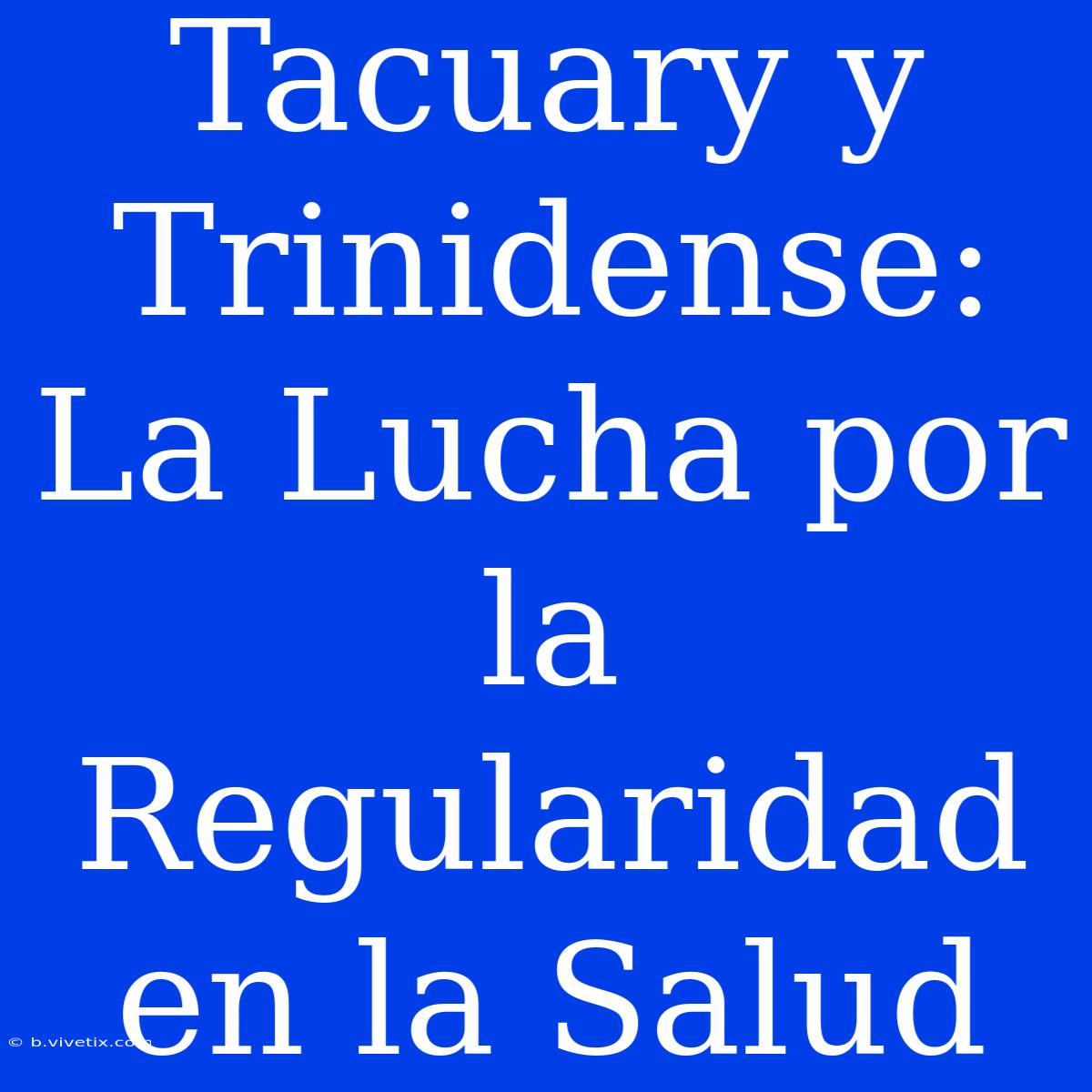 Tacuary Y Trinidense: La Lucha Por La Regularidad En La Salud 